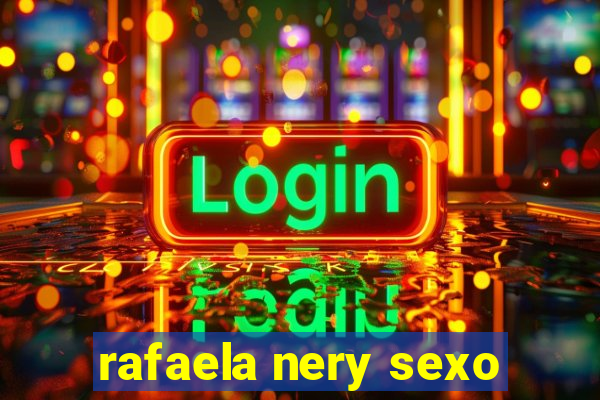 rafaela nery sexo